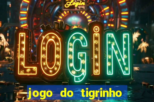 jogo do tigrinho que nao precisa depositar